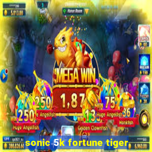 sonic 5k fortune tiger